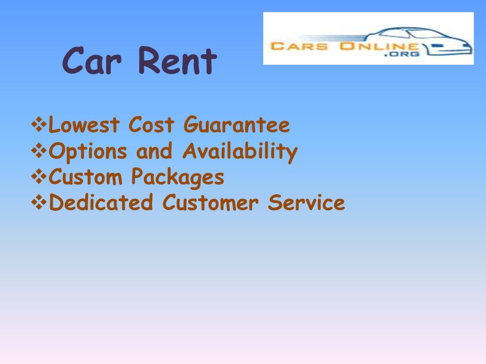  Lowest Cost Guarantee  Options and Availability  Custom Packages  Dedicated Customer Service Car Rent