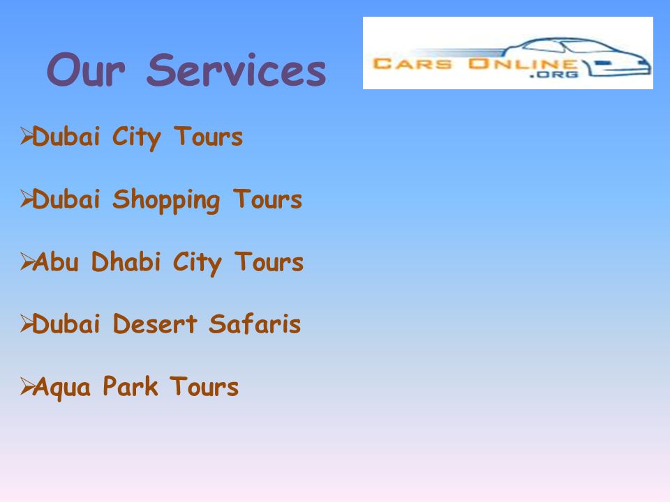 Our Services  Dubai City Tours  Dubai Shopping Tours  Abu Dhabi City Tours  Dubai Desert Safaris  Aqua Park Tours