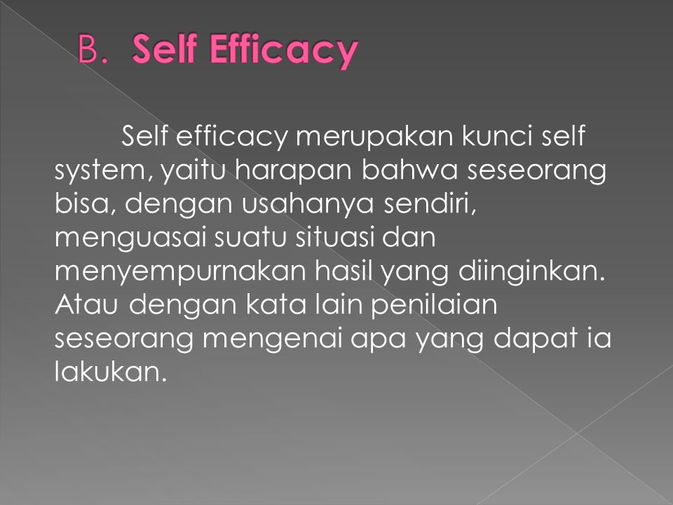 Self efficacy merupakan kunci self system, yaitu harapan bahwa seseorang bisa, dengan usahanya sendiri, menguasai suatu situasi dan menyempurnakan hasil yang diinginkan.