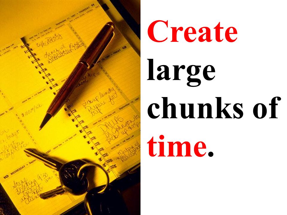 Create large chunks of time.