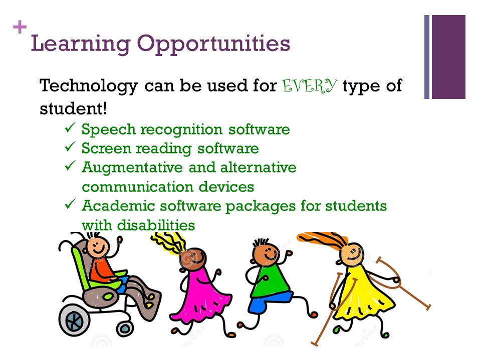 + Learning Opportunities Technology can be used for EVERY type of student.