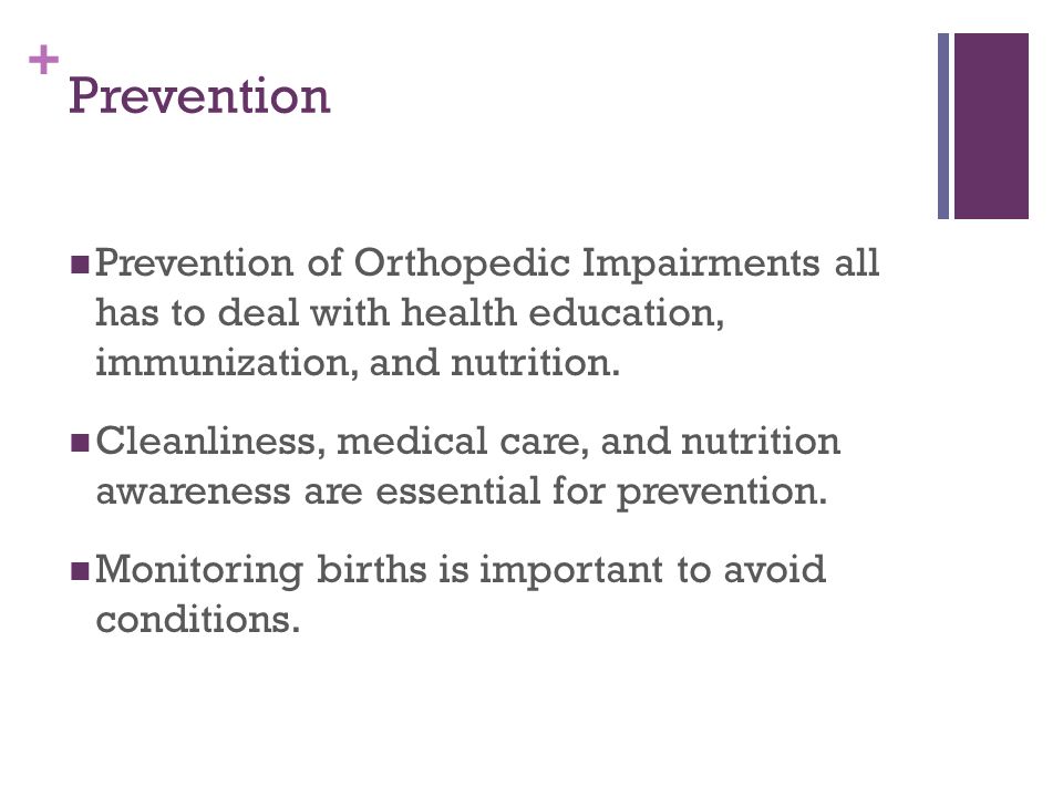 + Prevention Prevention of Orthopedic Impairments all has to deal with health education, immunization, and nutrition.