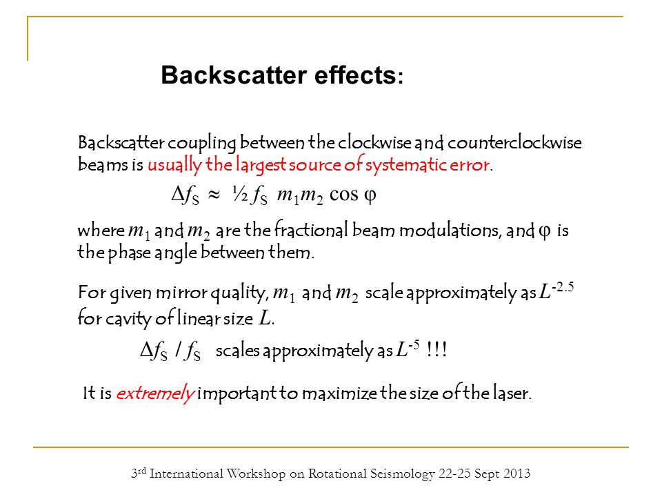 3 rd International Workshop on Rotational Seismology Sept 2013 Backscatter effects : Backscatter coupling between the clockwise and counterclockwise beams is usually the largest source of systematic error.
