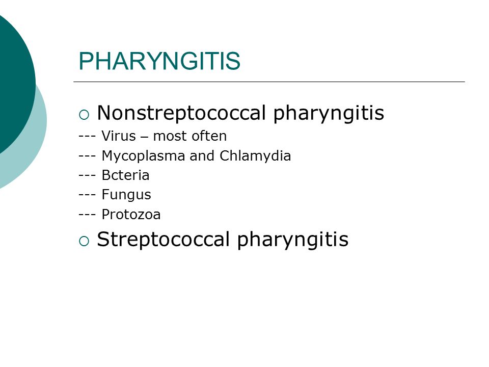 PHARYNGITIS  Nonstreptococcal pharyngitis --- Virus – most often --- Mycoplasma and Chlamydia --- Bcteria --- Fungus --- Protozoa  Streptococcal pharyngitis
