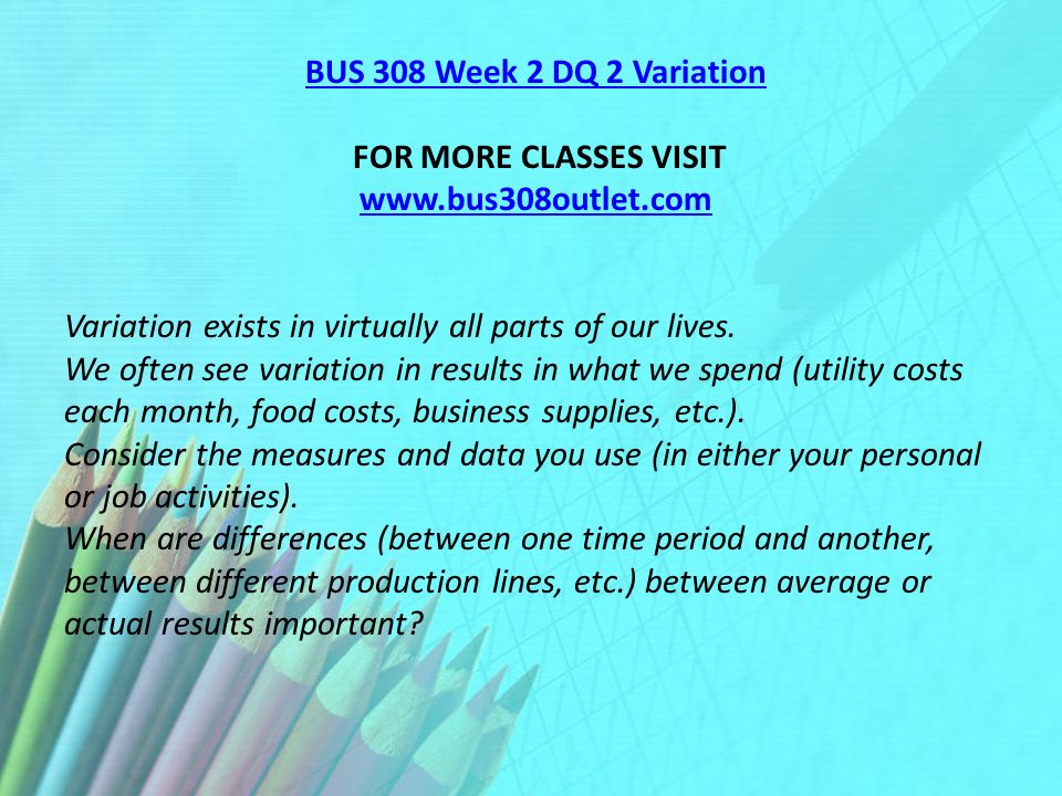 BUS 308 Week 2 DQ 2 Variation FOR MORE CLASSES VISIT   Variation exists in virtually all parts of our lives.