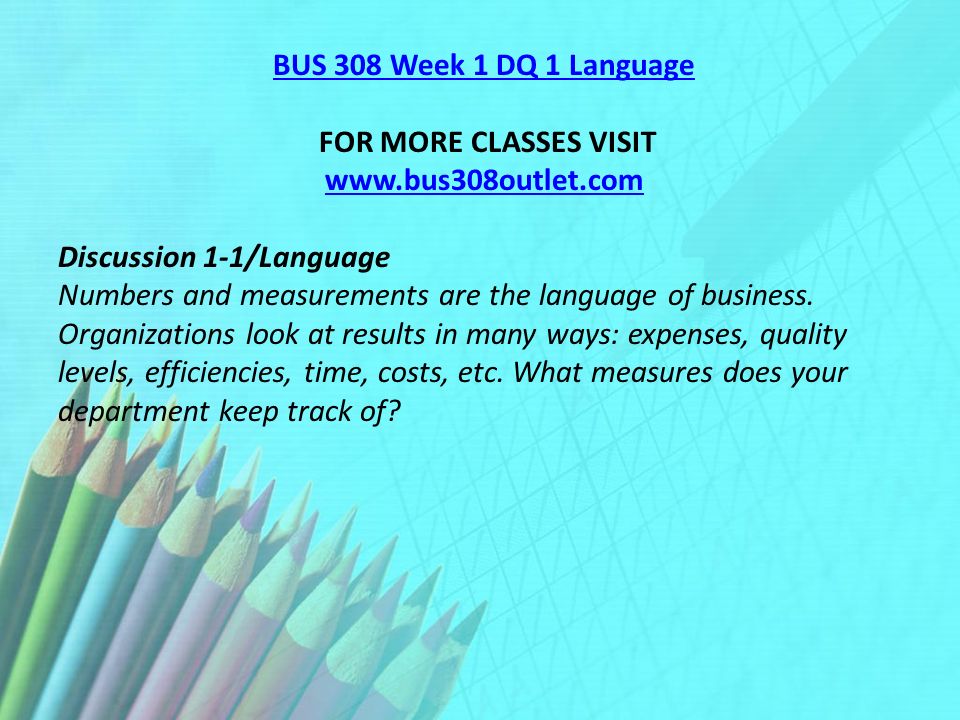BUS 308 Week 1 DQ 1 Language FOR MORE CLASSES VISIT   Discussion 1-1/Language Numbers and measurements are the language of business.