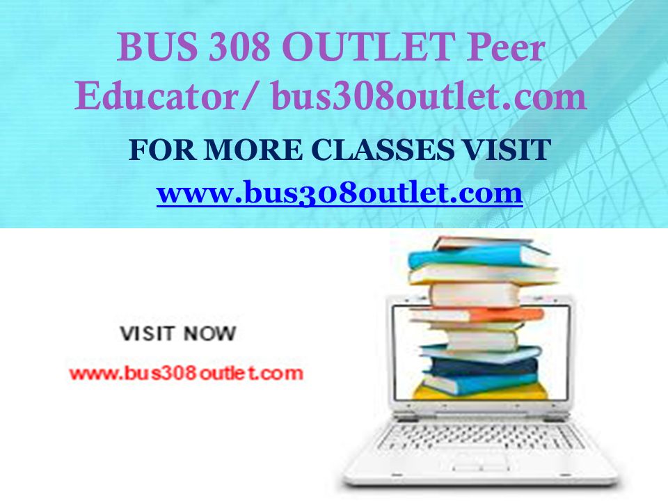 BUS 308 OUTLET Peer Educator/ bus308outlet.com FOR MORE CLASSES VISIT