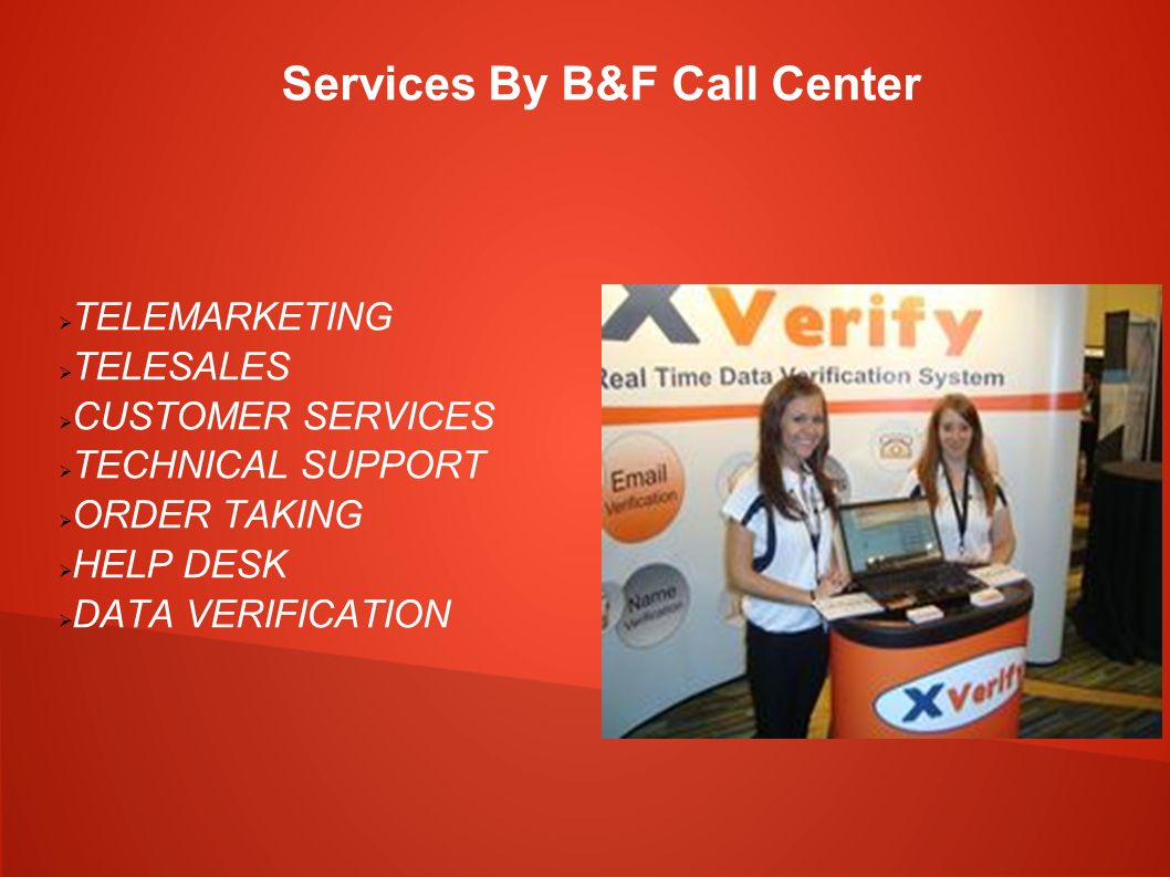 Services By B&F Call Center  TELEMARKETING  TELESALES  CUSTOMER SERVICES  TECHNICAL SUPPORT  ORDER TAKING  HELP DESK  DATA VERIFICATION