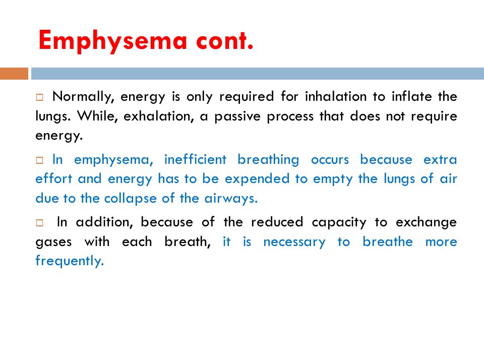 Emphysema cont.  Normally, energy is only required for inhalation to inflate the lungs.