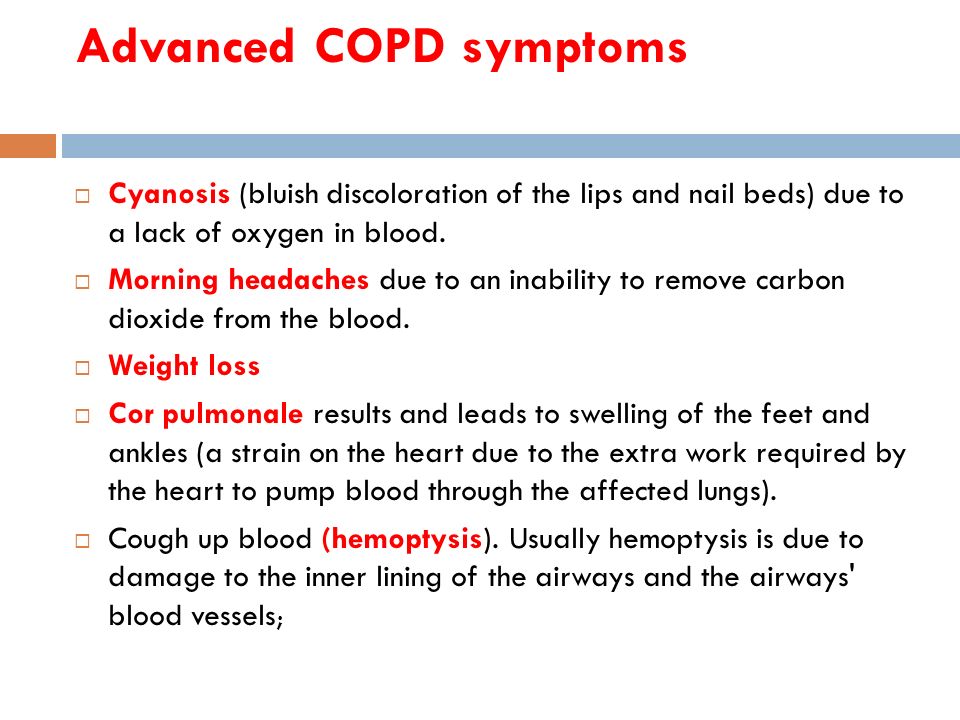 Advanced COPD symptoms  Cyanosis (bluish discoloration of the lips and nail beds) due to a lack of oxygen in blood.