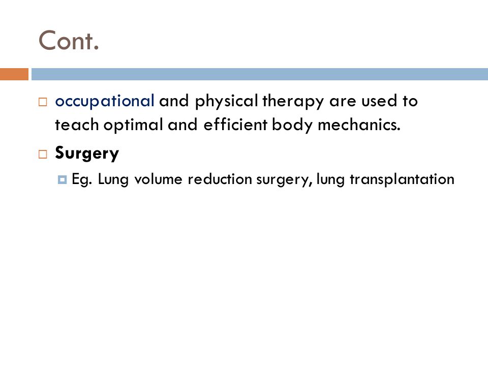 Cont.  occupational and physical therapy are used to teach optimal and efficient body mechanics.
