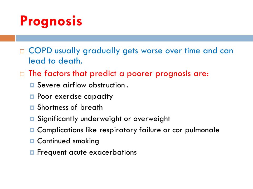 Prognosis  COPD usually gradually gets worse over time and can lead to death.