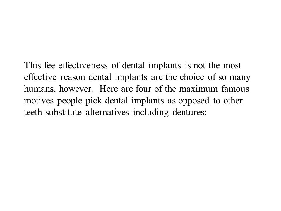 This fee effectiveness of dental implants is not the most effective reason dental implants are the choice of so many humans, however.