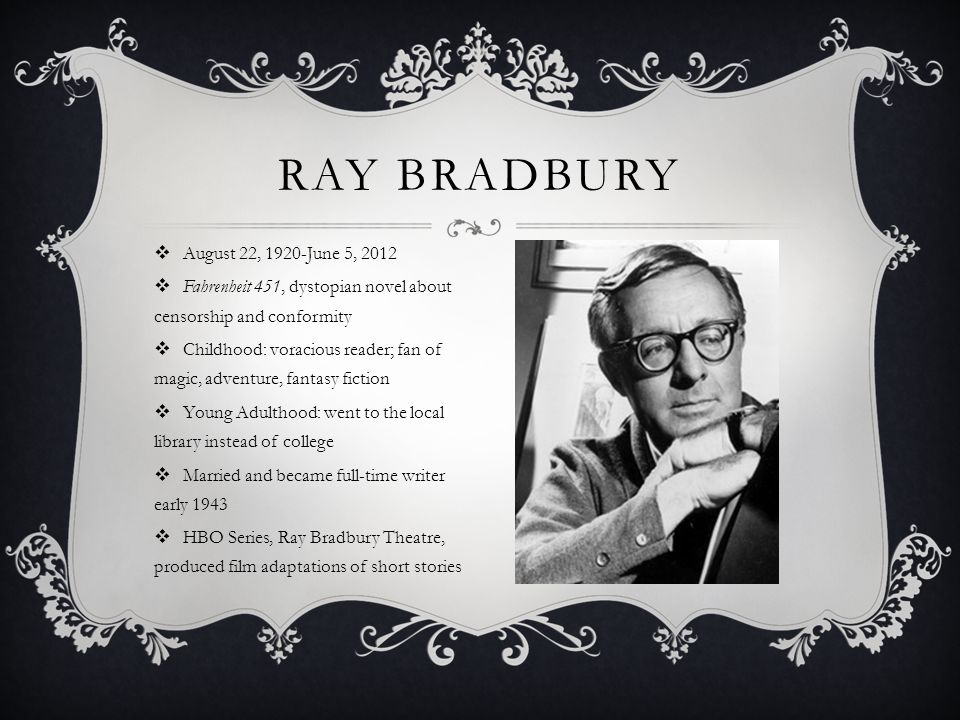 INTRODUCTION TO RAY BRADBURY'S STORIES.  August 22, 1920-June 5, 2012   Fahrenheit 451, dystopian novel about censorship and conformity   Childhood: - ppt download