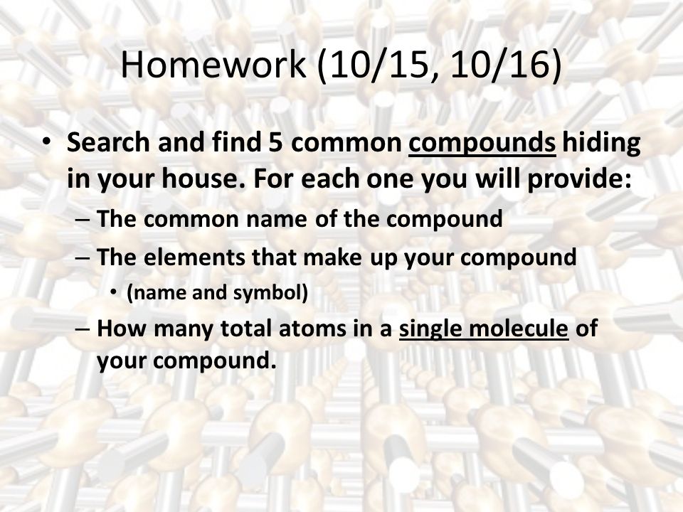 Homework (10/15, 10/16) Search and find 5 common compounds hiding in your house.