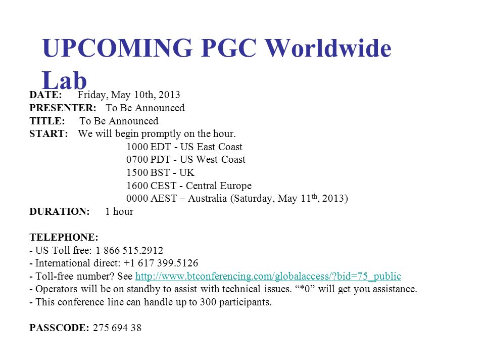 UPCOMING PGC Worldwide Lab DATE: Friday, May 10th, 2013 PRESENTER: To Be Announced TITLE: To Be Announced START: We will begin promptly on the hour.