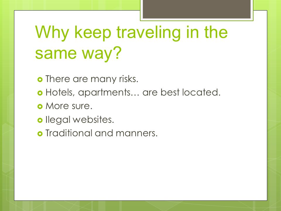 Why keep traveling in the same way.  There are many risks.