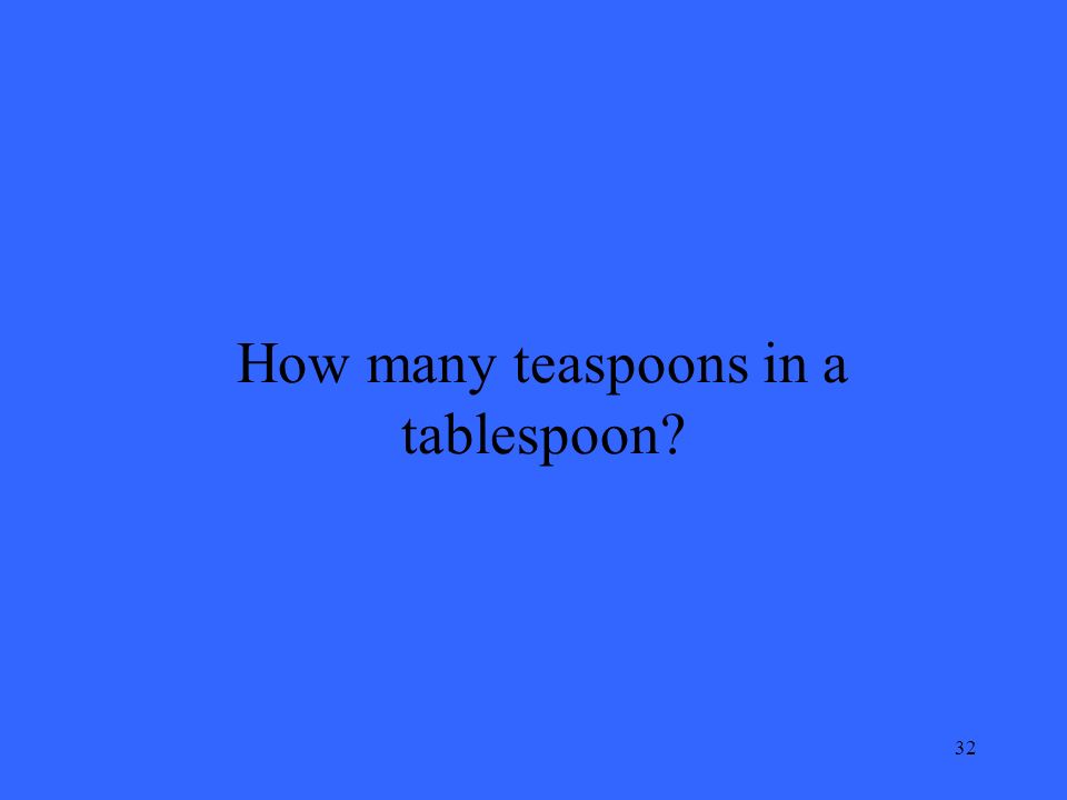 32 How many teaspoons in a tablespoon