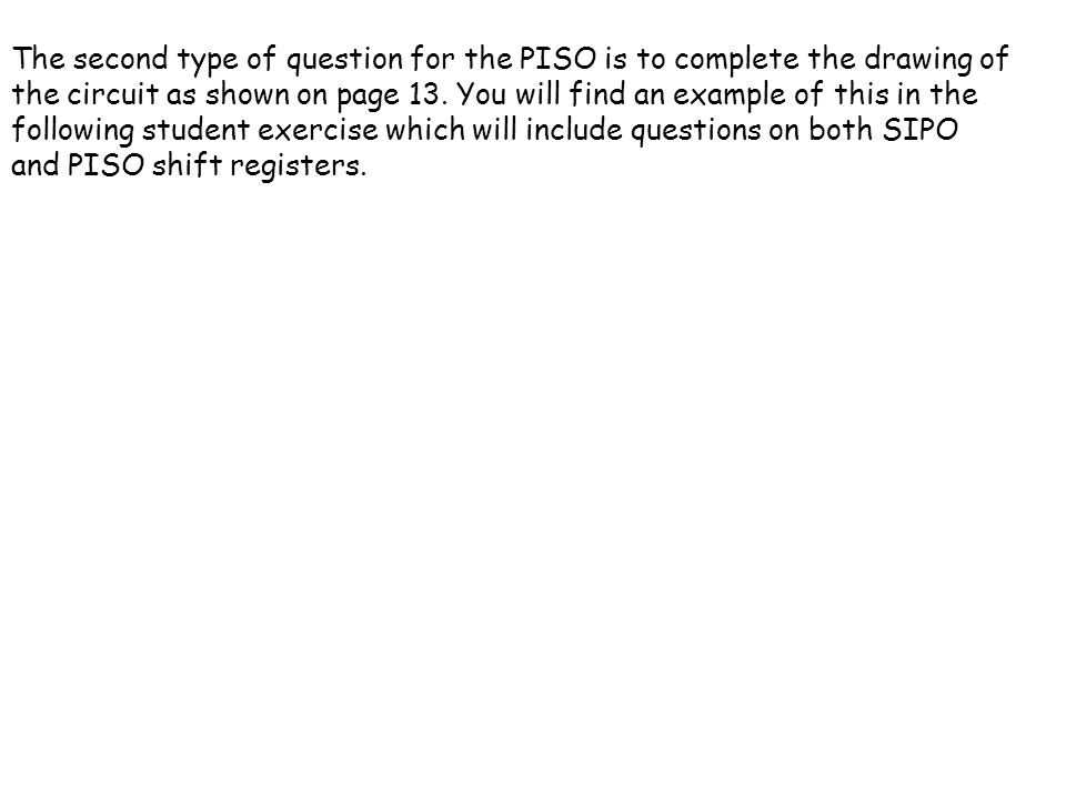 The second type of question for the PISO is to complete the drawing of the circuit as shown on page 13.
