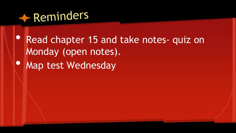 Reminders Read chapter 15 and take notes- quiz on Monday (open notes). Map test Wednesday