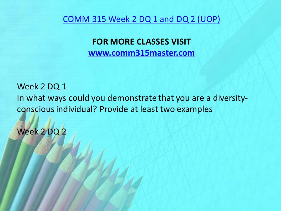 COMM 315 Week 2 DQ 1 and DQ 2 (UOP) FOR MORE CLASSES VISIT   Week 2 DQ 1 In what ways could you demonstrate that you are a diversity- conscious individual.
