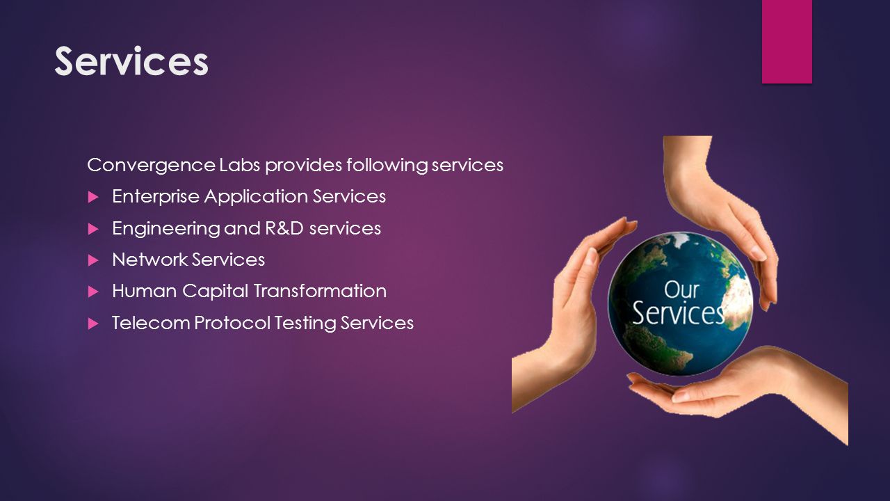 Services Convergence Labs provides following services  Enterprise Application Services  Engineering and R&D services  Network Services  Human Capital Transformation  Telecom Protocol Testing Services