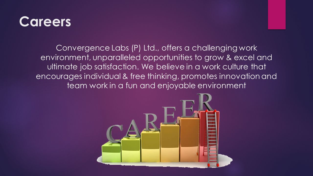 Careers Convergence Labs (P) Ltd., offers a challenging work environment, unparalleled opportunities to grow & excel and ultimate job satisfaction.