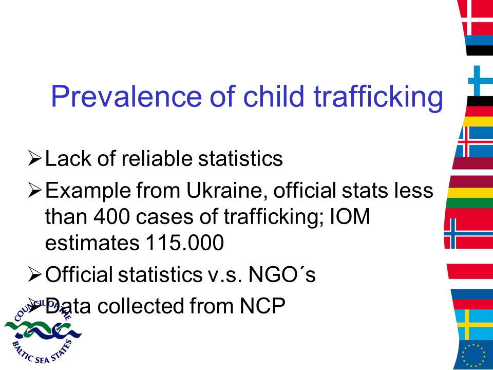Prevalence of child trafficking  Lack of reliable statistics  Example from Ukraine, official stats less than 400 cases of trafficking; IOM estimates  Official statistics v.s.