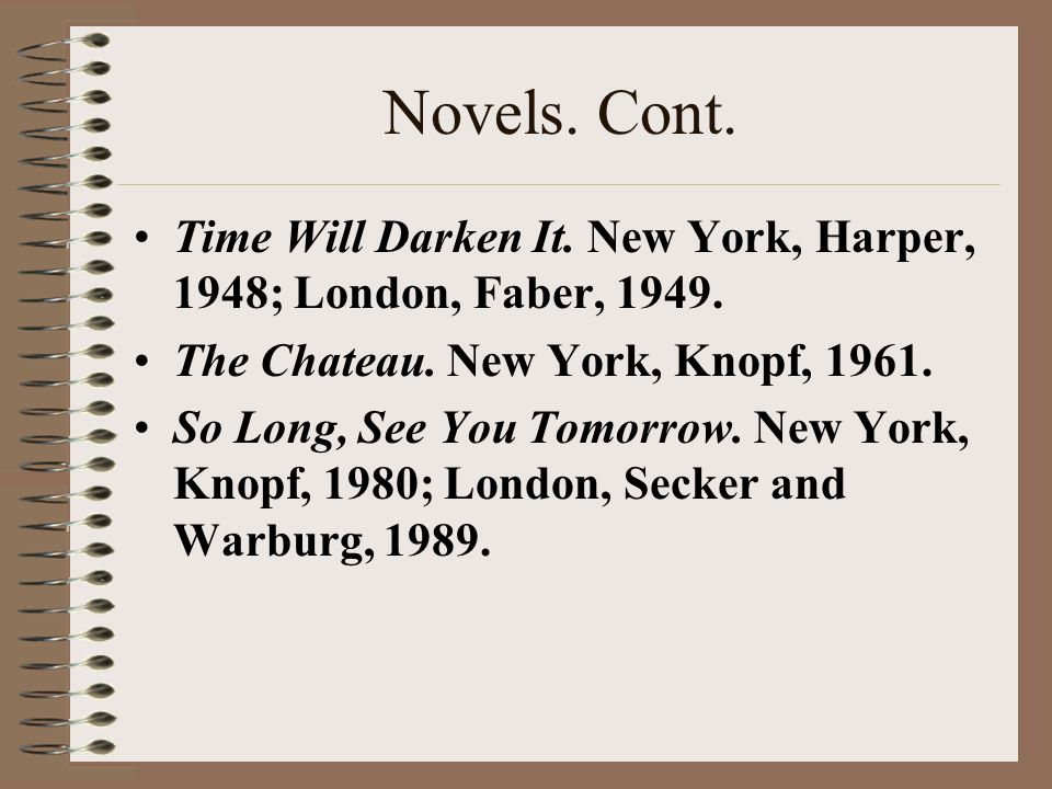 Novels. Cont. Time Will Darken It. New York, Harper, 1948; London, Faber,