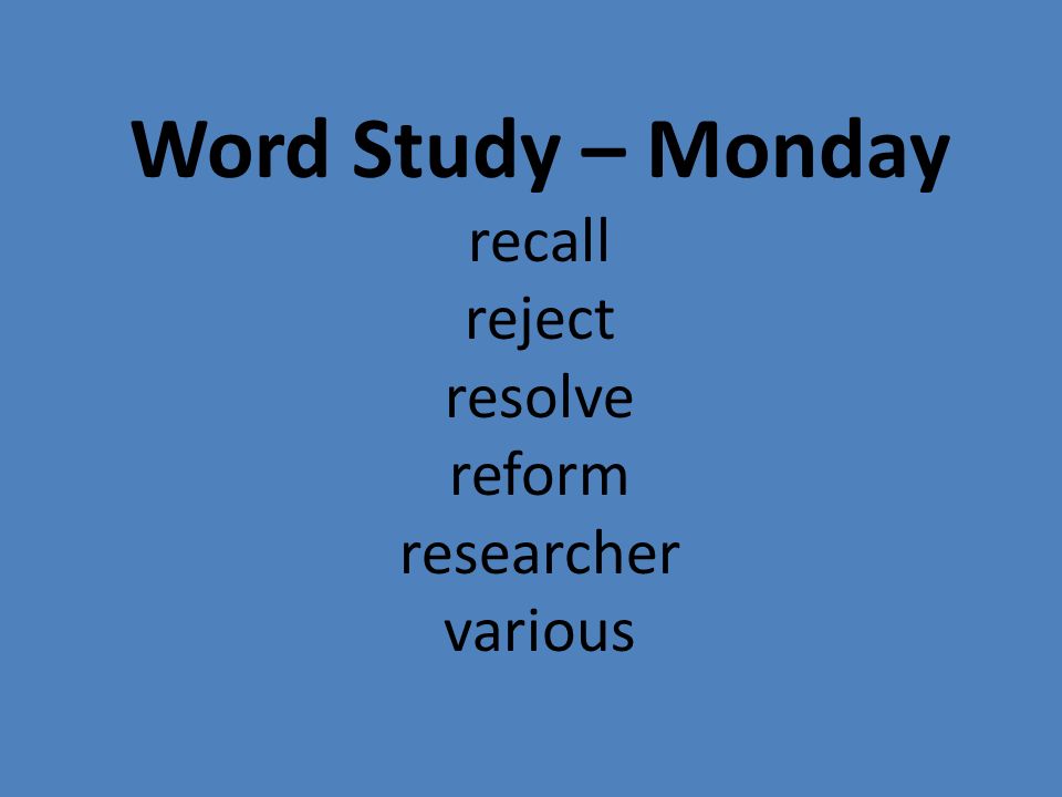 Word Study – Monday recall reject resolve reform researcher various