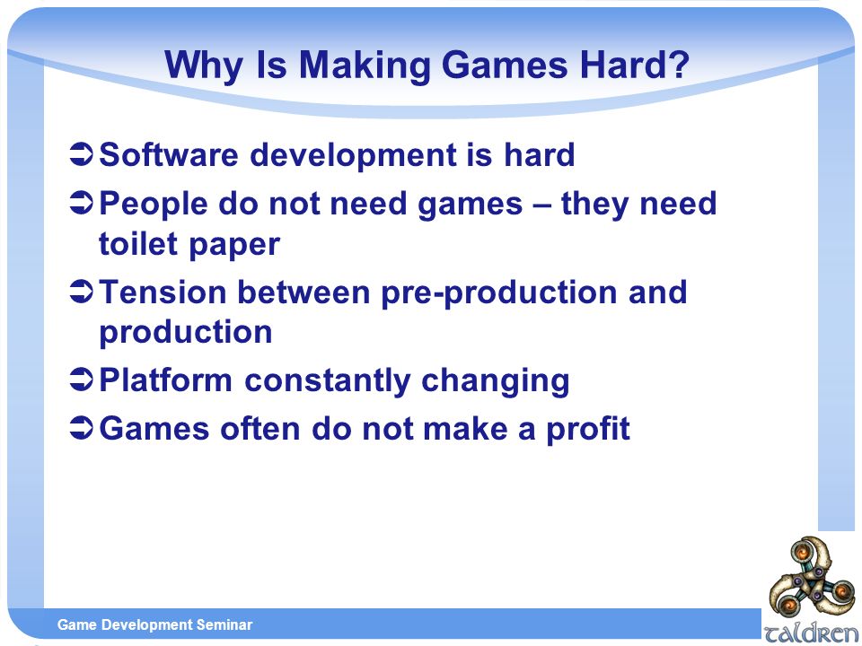Game Development Seminar Why Is Making Games Hard.