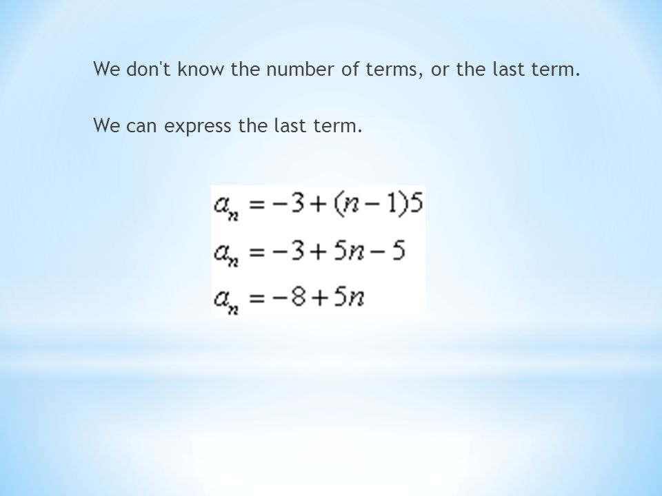 We don t know the number of terms, or the last term. We can express the last term.