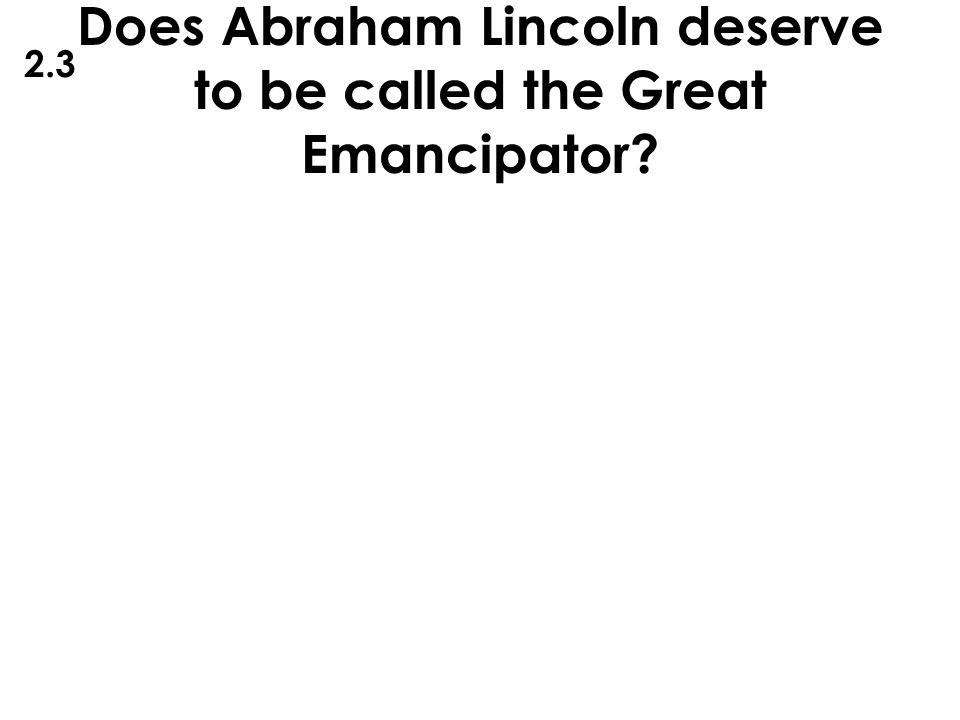 does abraham lincoln deserve to be called the great emancipator