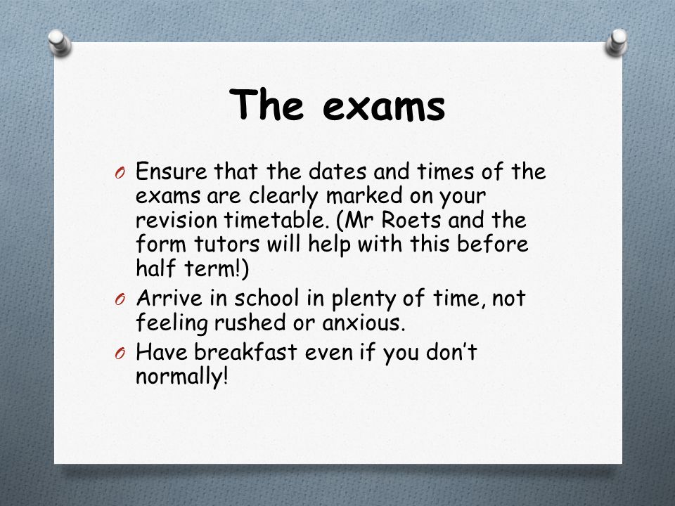 The exams O Ensure that the dates and times of the exams are clearly marked on your revision timetable.