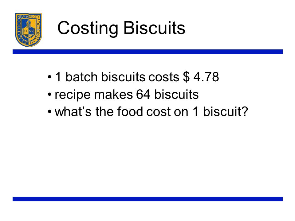 Costing Biscuits 1 batch biscuits costs $ 4.78 recipe makes 64 biscuits what’s the food cost on 1 biscuit