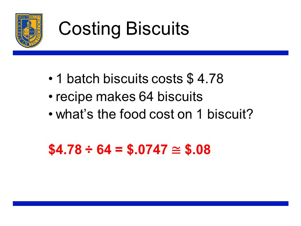 Costing Biscuits 1 batch biscuits costs $ 4.78 recipe makes 64 biscuits what’s the food cost on 1 biscuit.