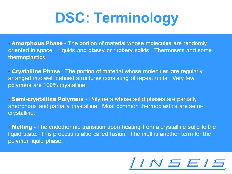 DSC: Terminology Amorphous Phase - The portion of material whose molecules are randomly oriented in space.