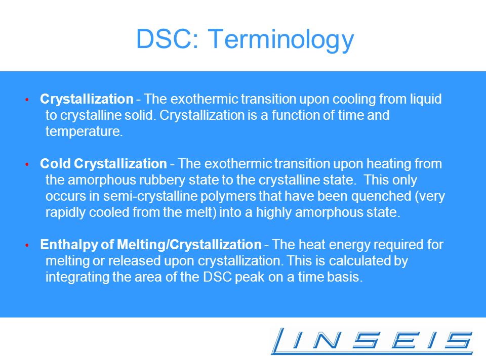 DSC: Terminology Crystallization - The exothermic transition upon cooling from liquid to crystalline solid.