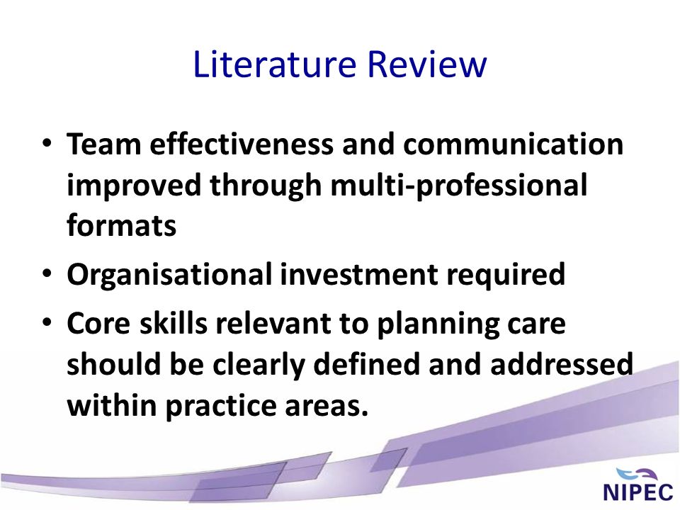 Team effectiveness and communication improved through multi-professional formats Organisational investment required Core skills relevant to planning care should be clearly defined and addressed within practice areas.