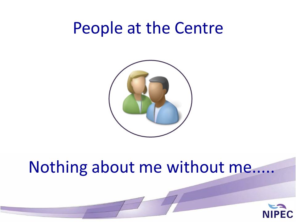 People at the Centre Nothing about me without me.....