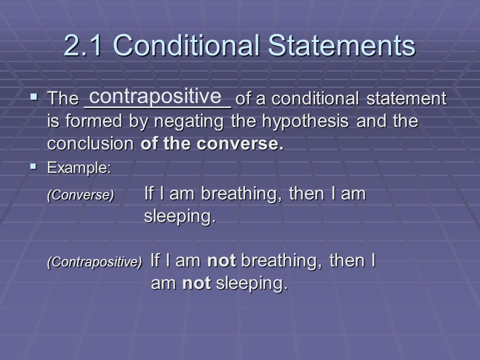 2.1 Conditional Statements  The ______________ of a conditional statement is formed by negating the hypothesis and the conclusion of the converse.