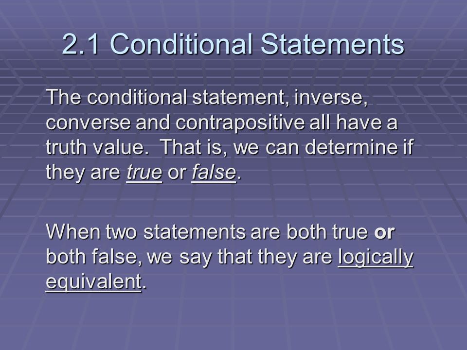 2.1 Conditional Statements The conditional statement, inverse, converse and contrapositive all have a truth value.
