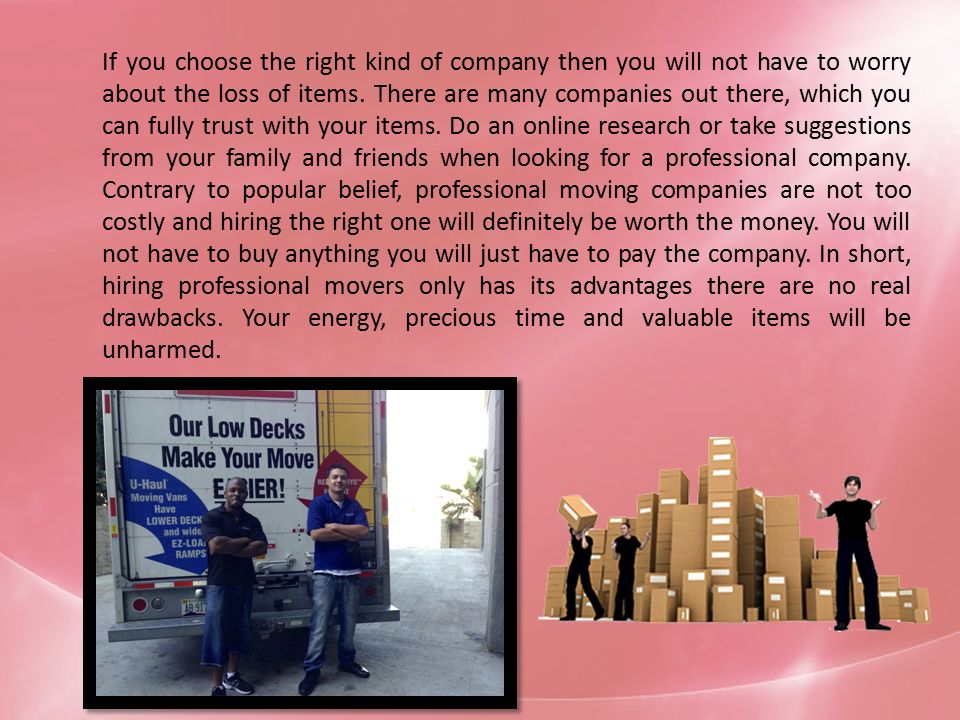 If you choose the right kind of company then you will not have to worry about the loss of items.