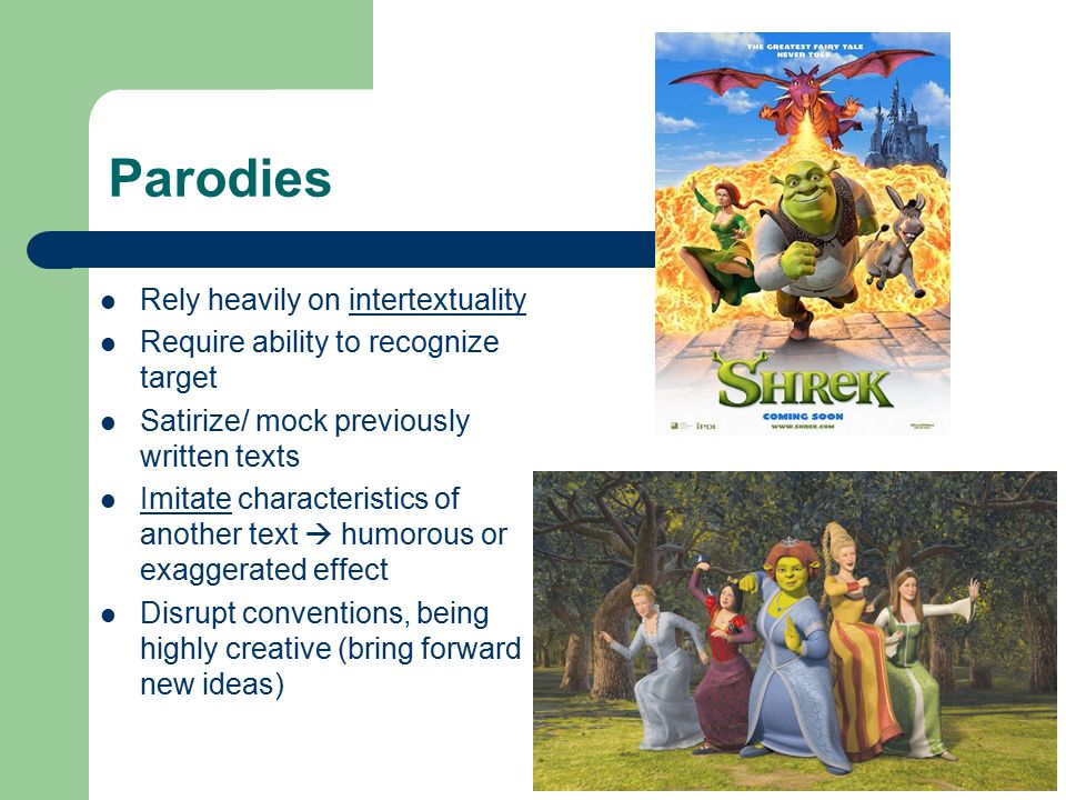 Parodies Rely heavily on intertextuality Require ability to recognize target Satirize/ mock previously written texts Imitate characteristics of another text  humorous or exaggerated effect Disrupt conventions, being highly creative (bring forward new ideas)