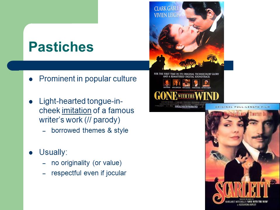 Pastiches Prominent in popular culture Light-hearted tongue-in- cheek imitation of a famous writer’s work (// parody) – borrowed themes & style Usually: – no originality (or value) – respectful even if jocular