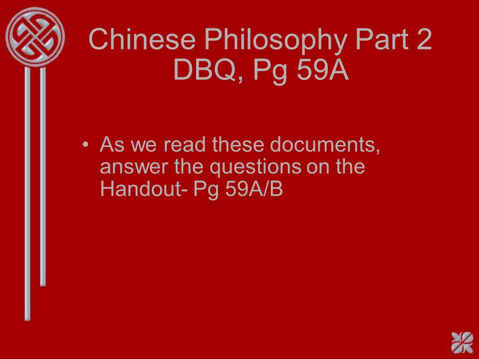 Chinese Philosophy Part 2 DBQ, Pg 59A As we read these documents, answer the questions on the Handout- Pg 59A/B