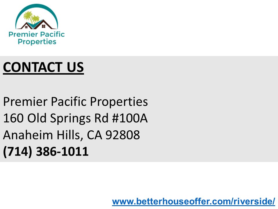 CONTACT US Premier Pacific Properties 160 Old Springs Rd #100A Anaheim Hills, CA (714)