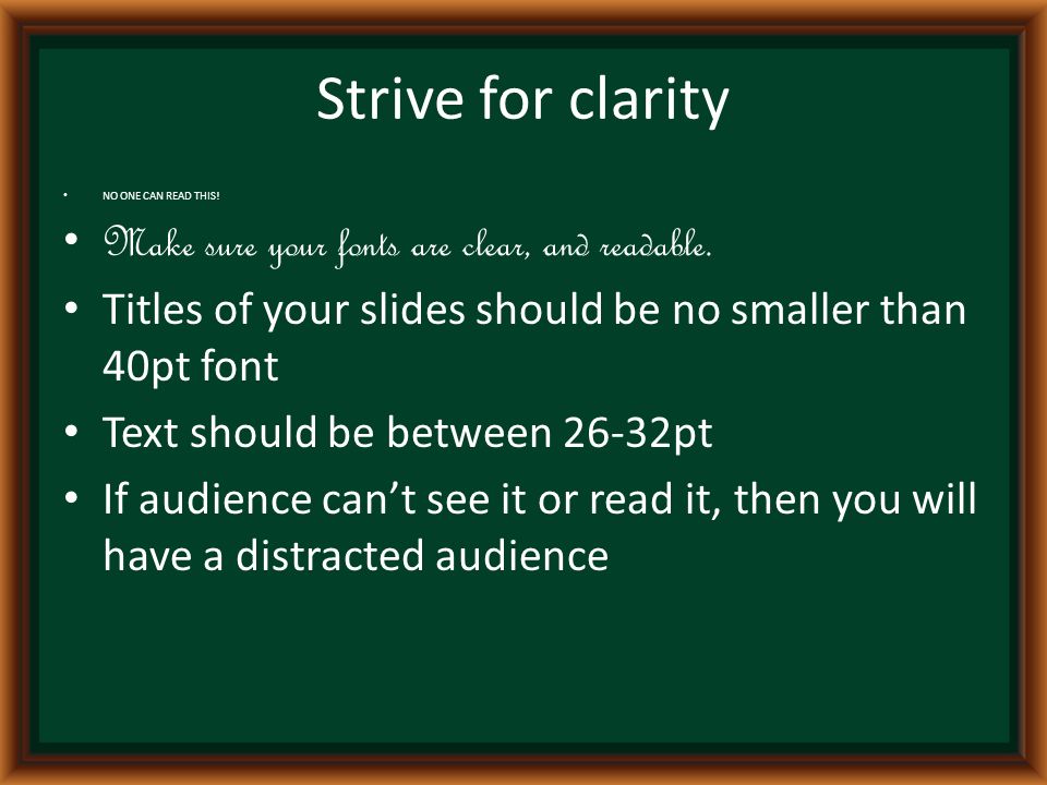 Strive for clarity NO ONE CAN READ THIS. Make sure your fonts are clear, and readable.