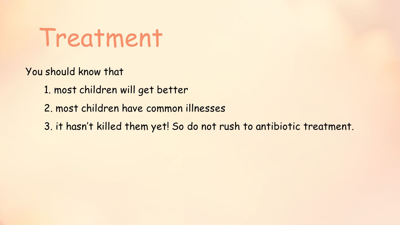 Treatment You should know that 1. most children will get better 2.