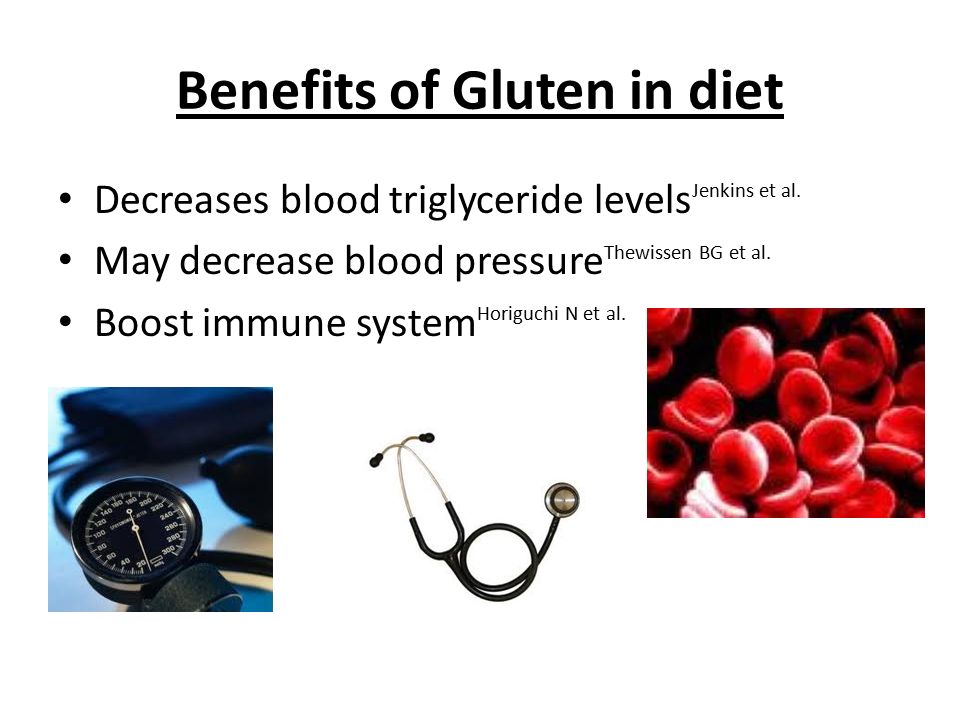 Benefits of Gluten in diet Decreases blood triglyceride levels Jenkins et al.